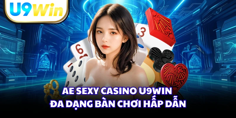 AE Sexy Casino U9WIN đa dạng bàn chơi hấp dẫn