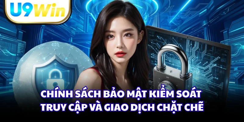 Chính sách bảo mật kiểm soát truy cập và giao dịch chặt chẽ