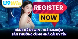 Đăng Ký U9WIN - Trải Nghiệm Săn Thưởng Cùng Nhà Cái Uy Tín