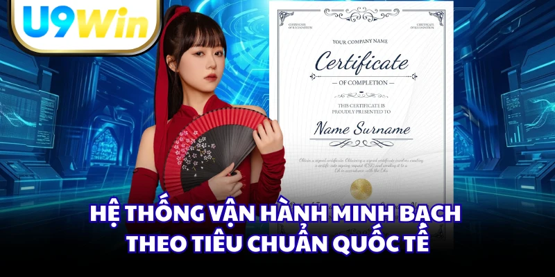 Hệ thống vận hành minh bạch theo tiêu chuẩn quốc tế