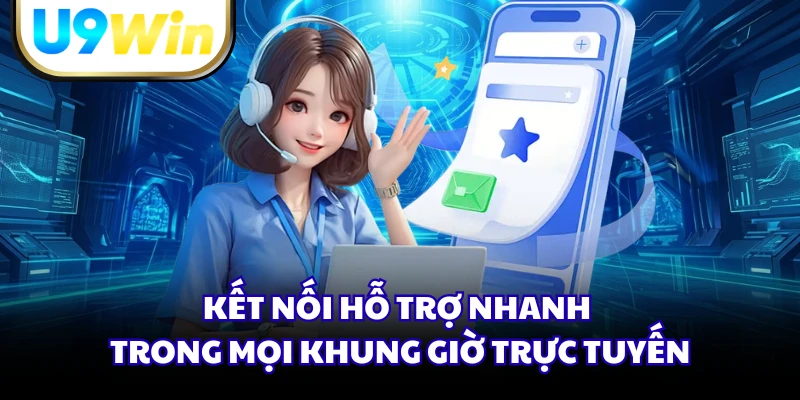 Kết nối hỗ trợ nhanh trong mọi khung giờ trực tuyến