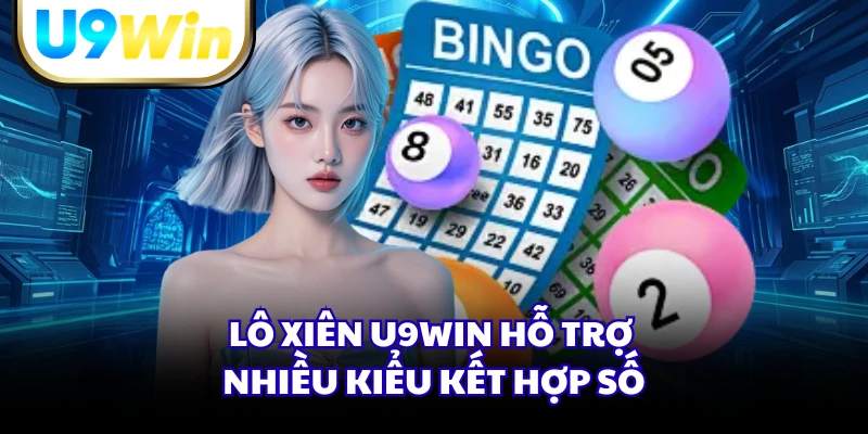 Lô xiên U9WIN hỗ trợ nhiều kiểu kết hợp số