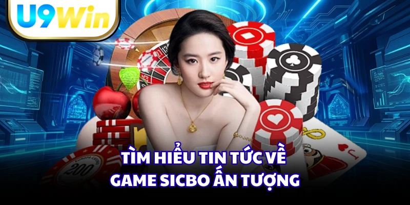 Tìm hiểu tin tức về game Sicbo ấn tượng