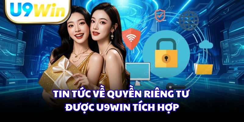 Tin tức về quyền riêng tư được U9WIN tích hợp